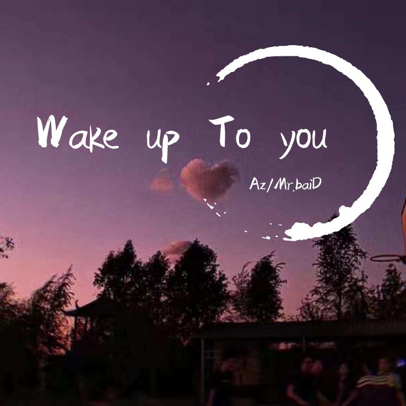 Wake up To you