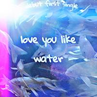 love you like water