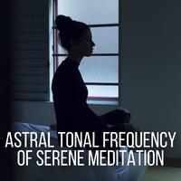 Astral Tonal Frequency of Serene Meditation