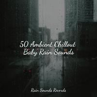 50 Ambient Chillout Baby Rain Sounds