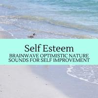 Self Esteem - Brainwave Optimistic Nature Sounds for Self Improvement