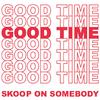 Skoop On Somebody - GOOD TIME