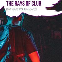 The Rays Of Club - EDM Beats For Pub Lovers