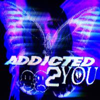 ADDICTED TO YOU