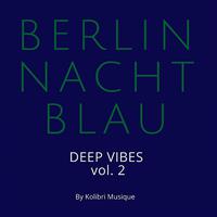 Berlin Nachtblau - Deep Vibes Vol. 2 - Presented by Kolibri Musique