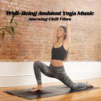 Well-Being Ambient Yoga Music: Morning Chill Vibes