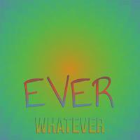 Ever Whatever