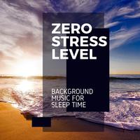 Zero Stress Level - Background Music for Sleep Time