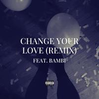 Change Your Love (feat. Bambi) [Remix]