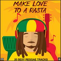 Make Love To a Rasta 20 Sexy Reggae Tracks