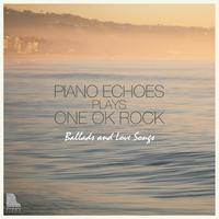 Piano Echoes plays ONE OK ROCK - Ballads and Love Songs