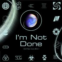 I'm Not Done (Still Not Done Mix)