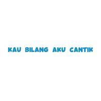 KAU BILANG AKU CANTIK