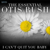 I Can't Quit You Baby: The Essential Otis Rush