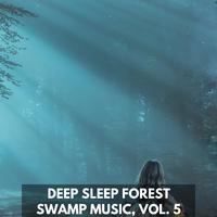 Deep Sleep Forest Swamp Music, Vol. 5