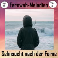 Top 30: Fernweh-Melodien - Sehnsucht nach der Ferne, Vol. 3