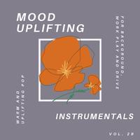 Mood Uplifting Instrumentals - Warm And Uplifting Pop For Background, Work Play And Drive, Vol.29