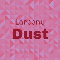 Larceny Dust