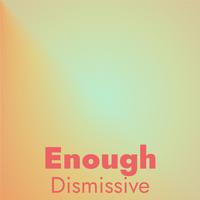 Enough Dismissive