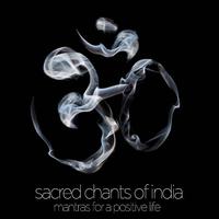 Sacred Chants of India - Mantras for a Positive Life: Devotional Songs of Ganesh, Shiva, Krishna, Devi, Baba, And Hanuman