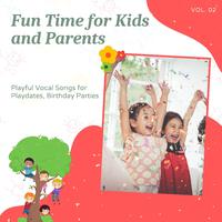 Fun Time For Kids And Parents - Playful Vocal Songs For Playdates, Birthday Parties, Vol. 02