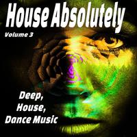 House Absolutely, Vol. 3 (Deep, House, Dance Music)