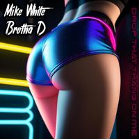 Drop That Thang On Me (feat. Mike White & Brotha D)