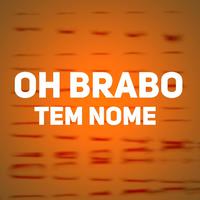 Oh Brabo Tem Nome