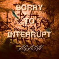 SORRY TO INTERRUPT AGAIN (feat. Jäy & SorrowBringer)