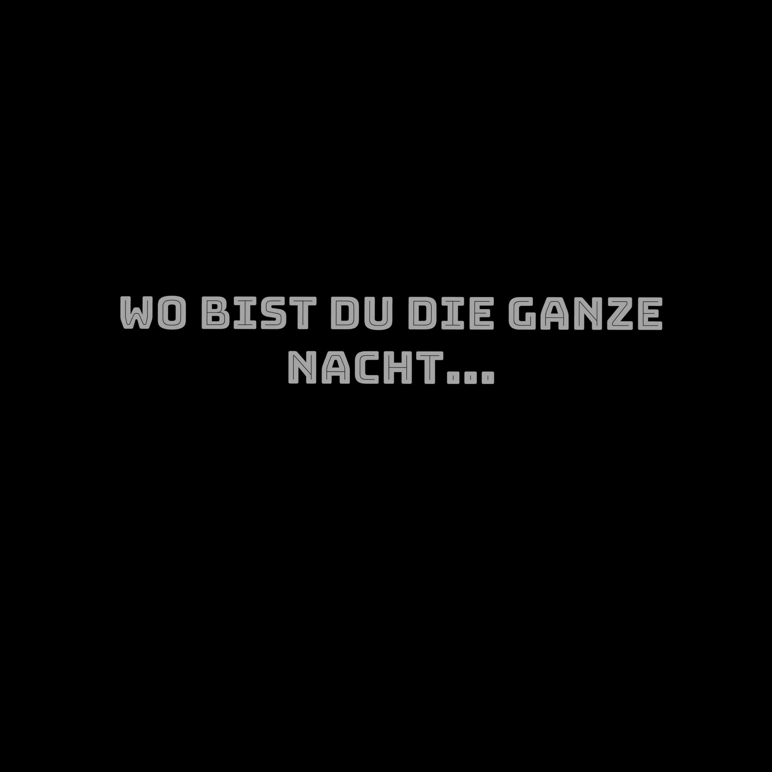 Wo bist du die ganze Nacht...