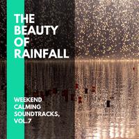 The Beauty of Rainfall - Weekend Calming Soundtracks, Vol.7