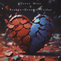 Never Mine / Broken-Hearted Friday