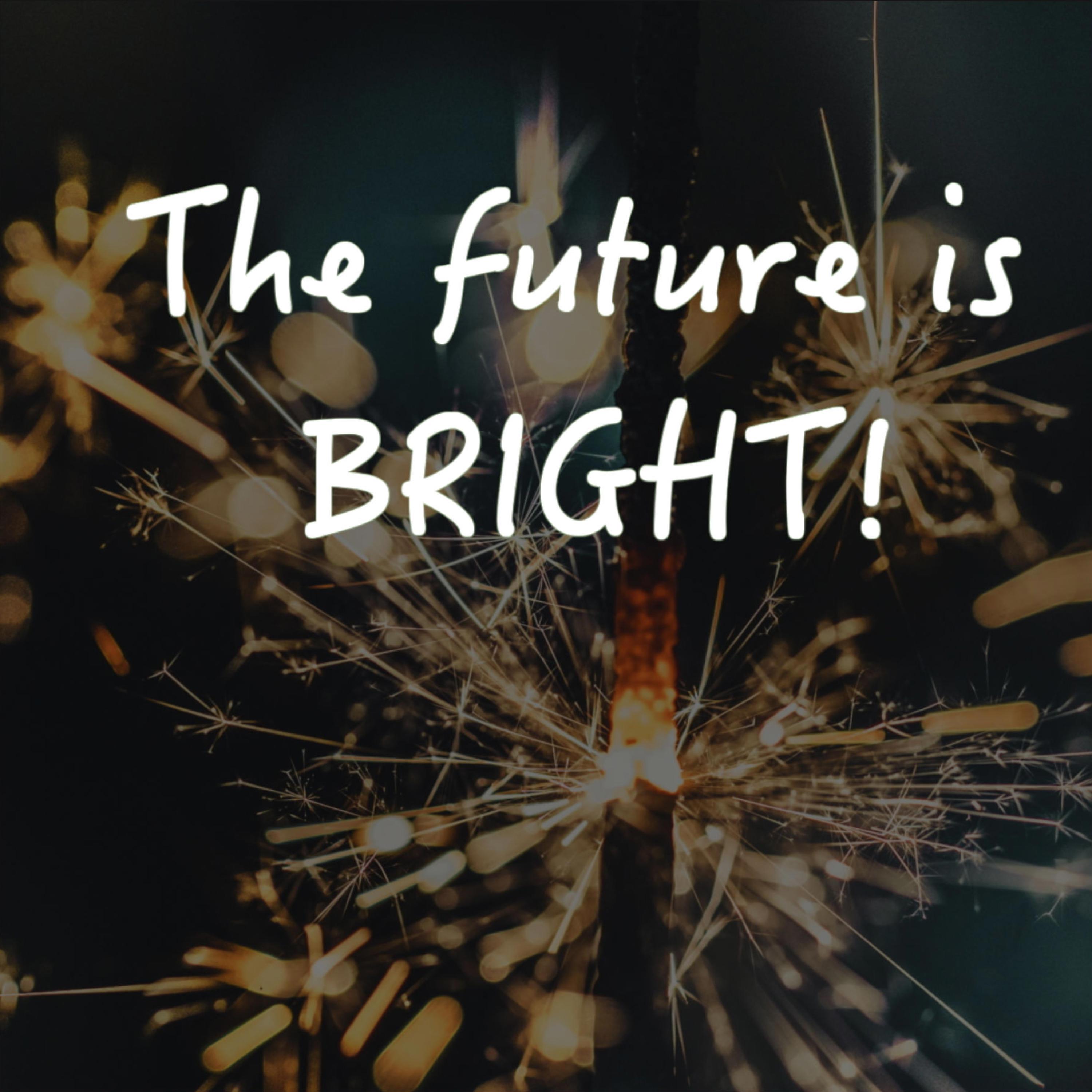The Future is Bright!