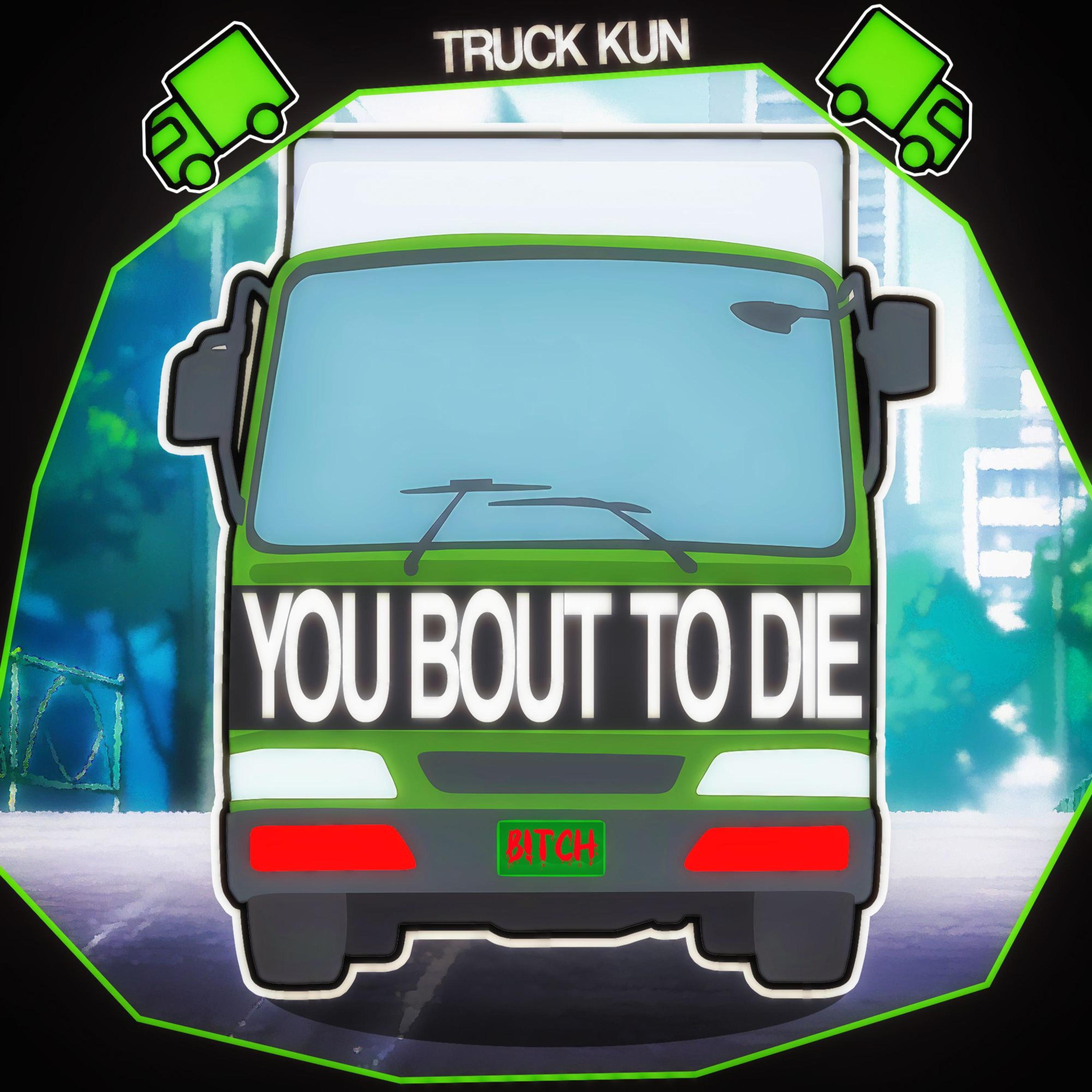 You Bout to Die Bitch! (Truck-Kun) (feat. NINJ3FF3C7)