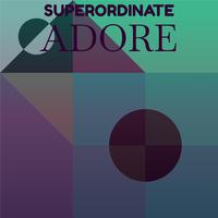 Superordinate Adore