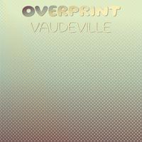 Overprint Vaudeville