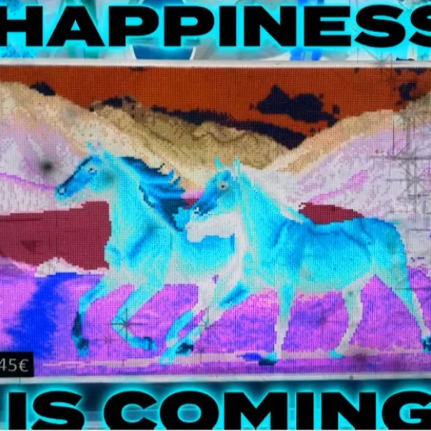 HAPPINESS IS COMING