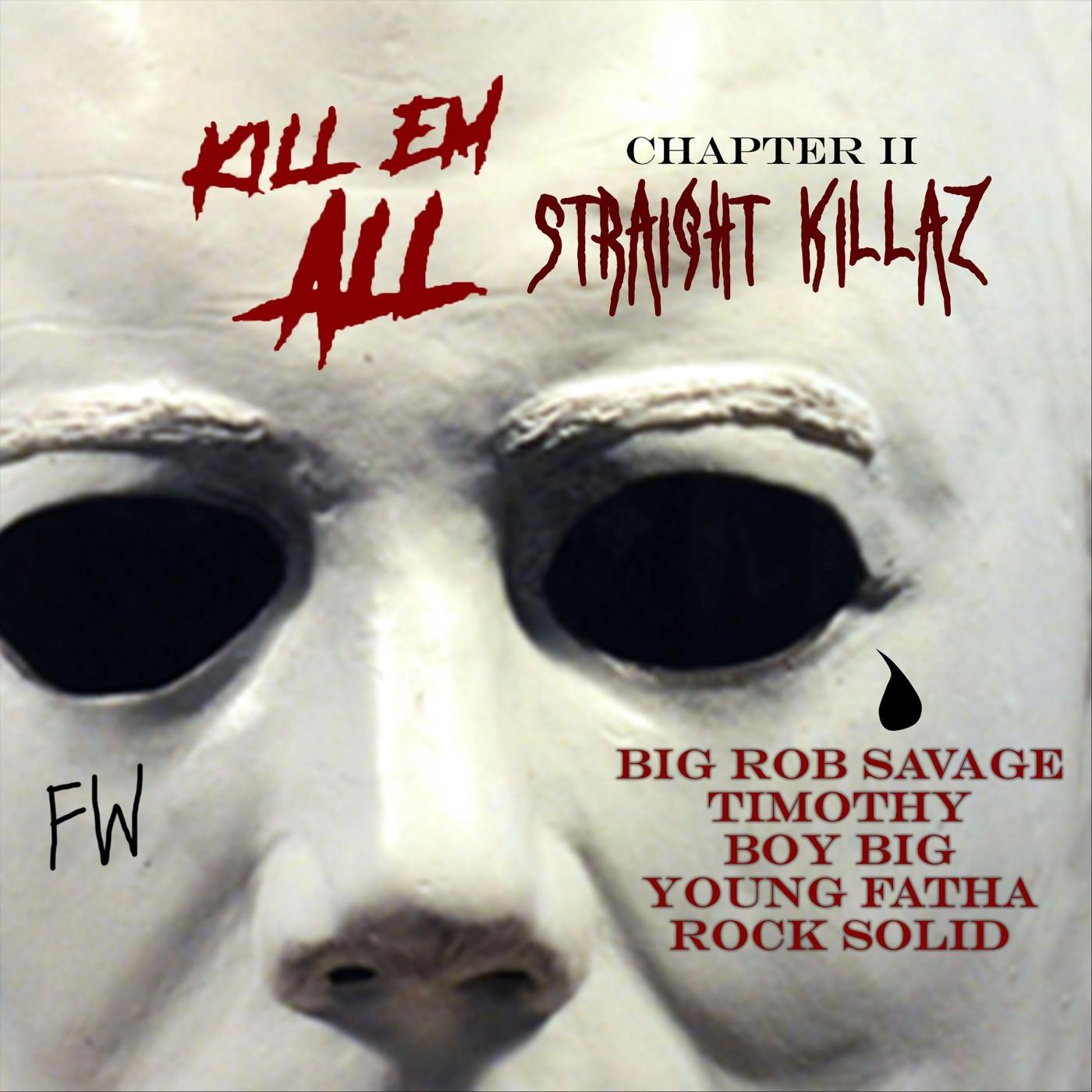 Kill 'Em All Chapter II: Straight Killaz (feat. Timothy, Rock Solid, Young Fatha & Boy Big)