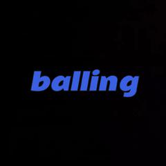 I GOT balling