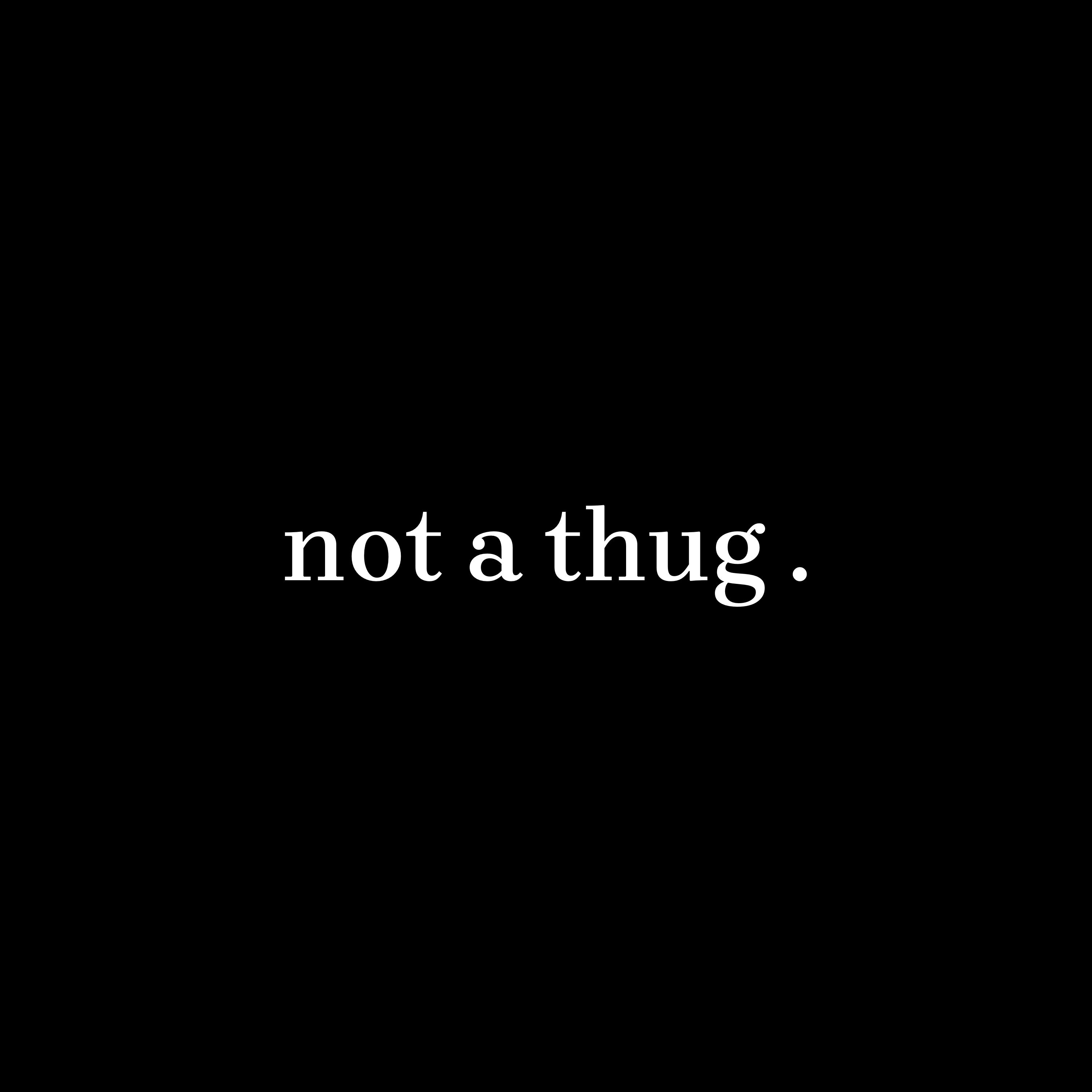 not a thug .