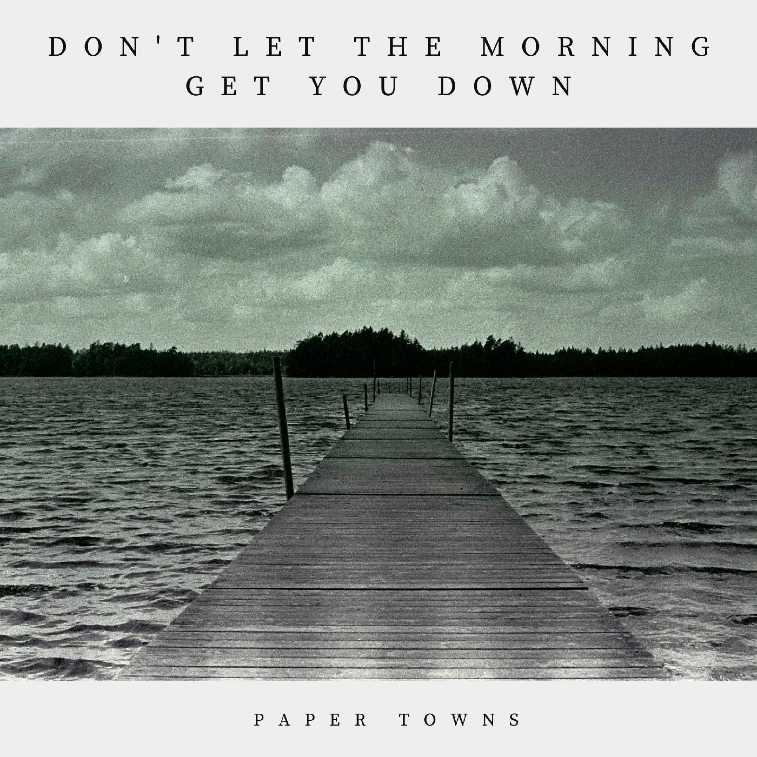 Don't Let The Morning Get You Down