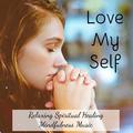 Love My Self - Relaxing Spiritual Healing Mindfulness Music for Yoga Workout Energy Balancing Therap