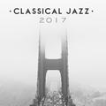 Classical Jazz 2017 – Relaxed Vibrations, Jazz 2017, Instrumental Music for Cafe, Restaurant, Dinner