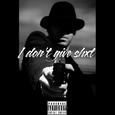 I dont give shxt
