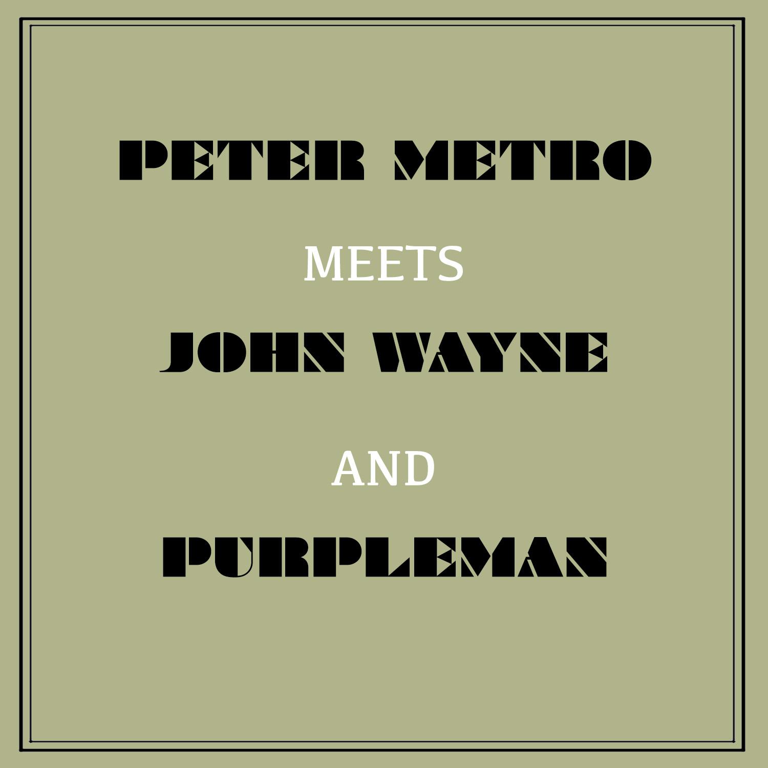 Peter Metro Meets John Wayne and Purpleman
