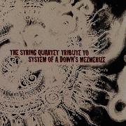 The String Quartet Tribute To System Of A Down: Mezmerize