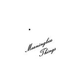 Meaningless Things