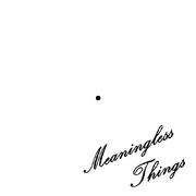 Meaningless Things