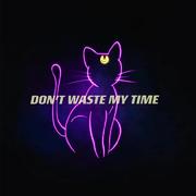 Don't waste my time