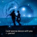 I just wanna dance with you- period专辑